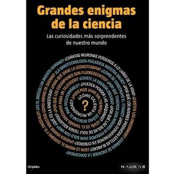 Grandes enigmas de la ciencia: Las curiosidades más sorprendentes de nuestro mundo