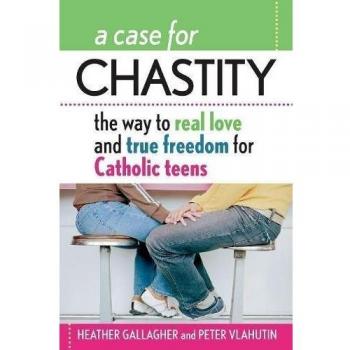 A Case for Chastity: The Way to Real Love and True Freedom for Catholic Teens; An A to Z Guide