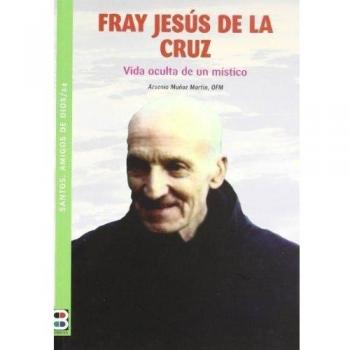 Fray Jesús de la Cruz: Franciscano. Vida oculta de un místico