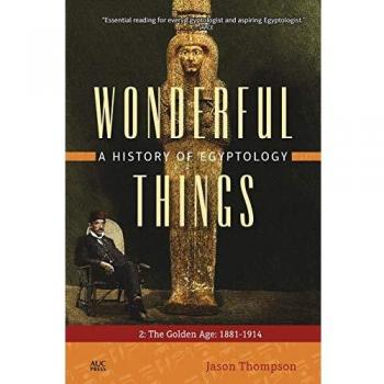 Wonderful Things: A History of Egyptology 2: The Golden Age: 1881–1914
