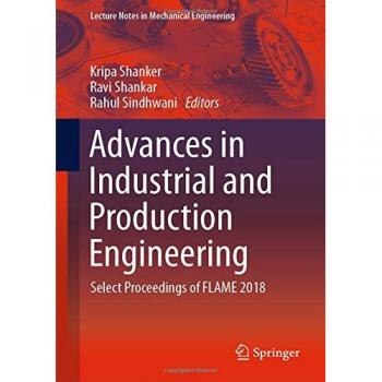 Advances in Industrial and Production Engineering: Select Proceedings of FLAME 2018