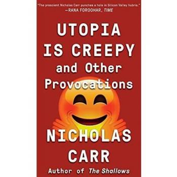 Utopia is Creepy: And Other Provocations