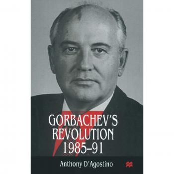 Gorbachev's Revolution, 1985-1991