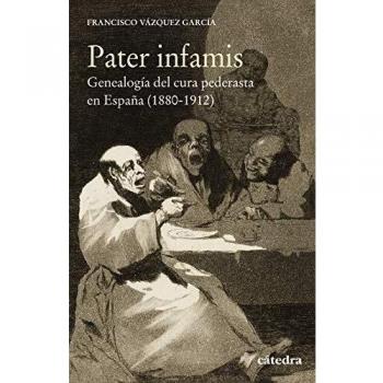 Pater infamis: Genealogía del cura pederasta en España - Francisco Vázquez