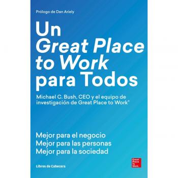 Un great place to work para todos: Mejor para el negocio, mejor para las personas y mejor para - C. BUSH MICHAEL