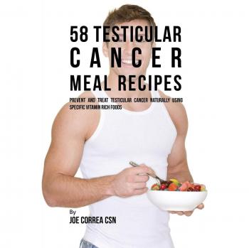 58 Recetas de Comidas para el Cáncer Testicular: Prevención y Tratamiento Natural con Alimentos Ricos en Vitaminas - Edición en Tapa Blanda