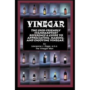 Vinegar Mastery: The Comprehensive Guide to Understanding, Crafting, and Enjoying Vinegar