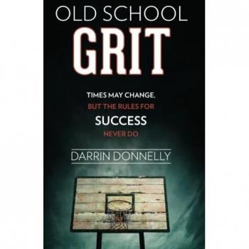 Old School Grit: Times May Change, But the Rules for Success Never Do: Volume 2