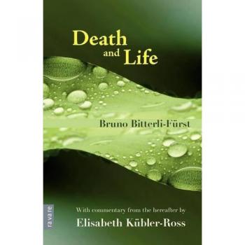 Death and Life - With commentary from the hereafter by Elisabeth Kübler-Ross: With Commentary from the Hereafter by Elisabeth Kubler-Ross