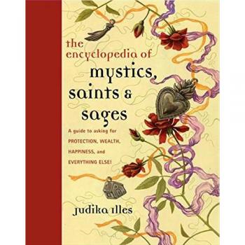 Encyclopedia of Mystics, Saints & Sages: A Guide to Asking for Protection, Wealth, Happiness, and Everything Else!