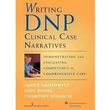 DNP Portfolio Case Study Narratives: A Complete Resource for Implementing and Evaluating Complex Clinical Practice: Demonstrating and Evaluating Competency in Comprehensive Care
