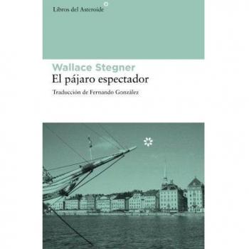 El Pajaro Espectador, Colección Libros del Asteroide: 72 - Wallace Stegner