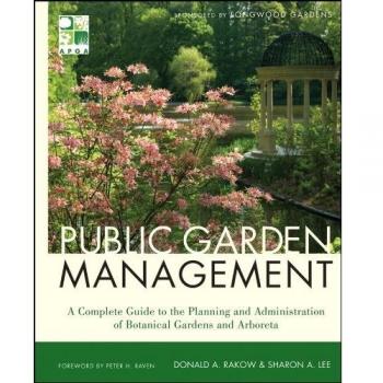 Public Garden Management: A Complete Guide to the Planning and Administration of Botanical Gardens and Arboreta