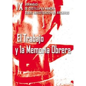 El trabajo y la memoria obrera: Actas de las IX Jornadas de Castilla-La Mancha sobre Investigación en Archivos, celebrado 27-30 de abril de 2009, en Guadalajara