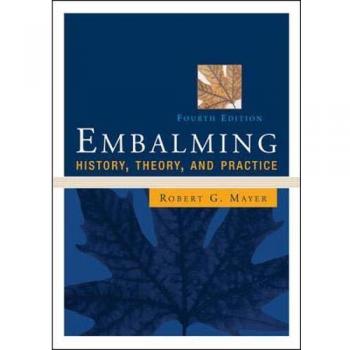 Embalming: History, Theory, and Practice, Fourth Edition