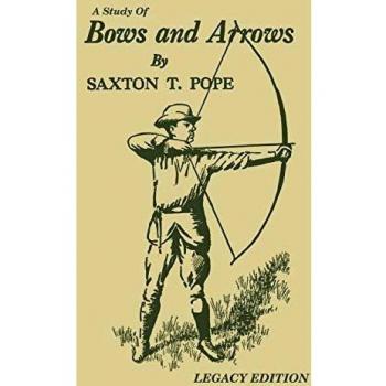 Legacy Edition: Traditional Archery Techniques and Native American Bow Crafting by Saxton T. Pope
