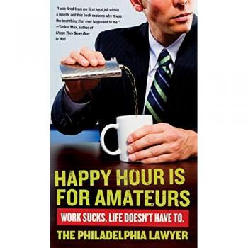 Happy Hour is for Amateurs: Work Sucks. Life Doesn't Have to.