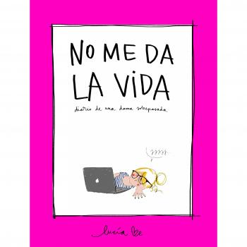 No me da la vida: Diario de una dama sobrepasada - BE, LUCÍA