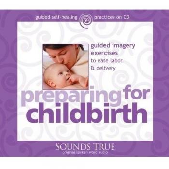Preparing for Childbirth: Guided Imagery Exercises to Ease Labor and delivery