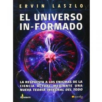 El universo informado: La respuesta a los enigmas de la ciencia actual mediante una nueva teoría integral del todo: 10