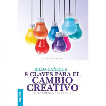 8 claves para el cambio creativo: En la empresa y en la vida