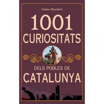 1001 CURIOSITATS DELS POBLES DE CATALUNYA: Anècdotes, curiositats i històries sobre els pobles més emblemàtics de Catalunya