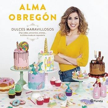 Dulces maravillosos: Drip cakes, unicornios, sirenas... la última moda en repostería - Alma Obregón Fernández