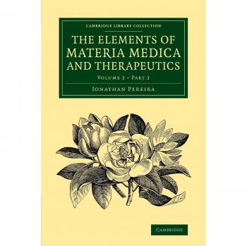 Elementos de Materia Médica y Terapéutica: Volumen 2, Parte 2 (Colección de Biblioteca de Cambridge - Historia de la Medicina)