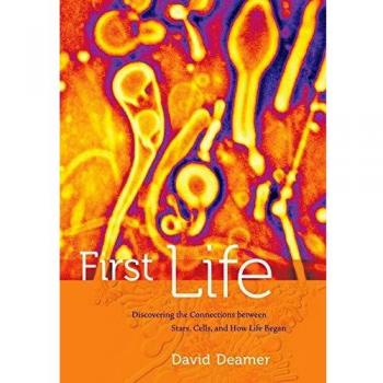 First Life: Discovering the Connections between Stars, Cells, and How Life Began