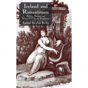 Ireland and Romanticism: Publics, Nations and Scenes of Cultural Production