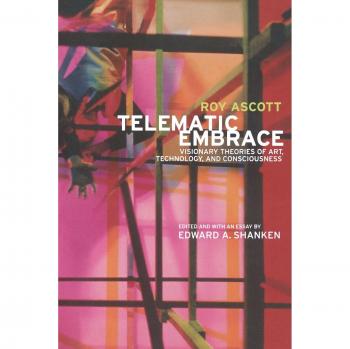 Telematic Embrace: Visionary Theories of Art, Technology, and Consciousness