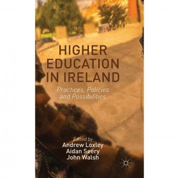 Higher Education in Ireland: Practices, Policies and Possibilities