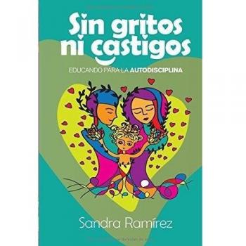 Sin Gritos Ni Castigos: Educando para la autodisciplina