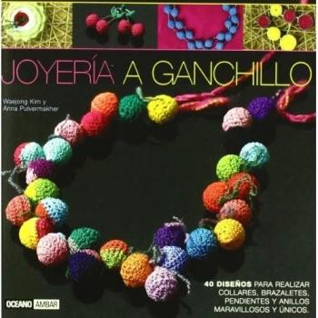Joyería a ganchillo: 40 diseños para realizar collares, brazaletes, pendientes y anillos maravillosos y únicos