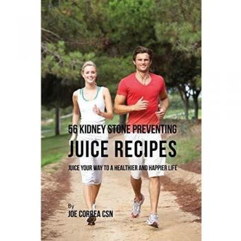 Recetario de 56 Jugos para Prevenir Cálculos Renales: Jugo tu Camino hacia una Vida Más Saludable y Feliz