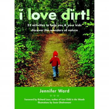 I Love Dirt!: 52 Activities to Help You and Your Kids Discover the Wonders of Nature