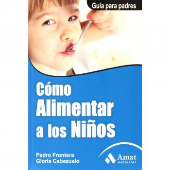 Cómo alimentar a los niños: Guía para padres - Pedro Frontera/gloria Cabezuelo