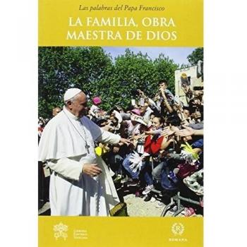 La Familia, La Obra Maestra De Dios - Papa Francisco (jorge Mario Bergoglio)