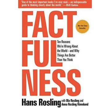Factfulness: Ten Reasons We're Wrong about the World--And Why Things Are Better Than You Think
