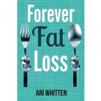 Forever Fat Loss: Escape the Low Calorie and Low Carb Diet Traps and Achieve Effortless and Permanent Fat Loss by Working with Your Biology Instead of Against It