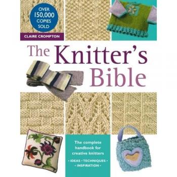 The Knitter's Bible: The Complete Handbook for Creative Knitters