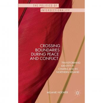 Crossing Boundaries during Peace and Conflict: Transforming identity in Chiapas and in Northern Ireland