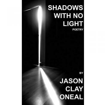 Shadows with No Light: Poetry Collection by Jason Clay Oneal