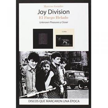 Joy Division. El Fuego Helado: Unknown Pleasures y Closer - Marcos Blanco Gendre