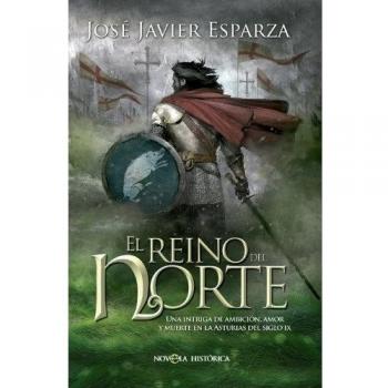El Reino Del Norte: Una intriga de ambición, amor y muerte en la Asturias del Siglo IX - José Javier Esparza