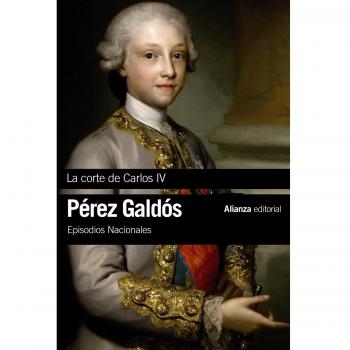 La Corte de Carlos IV: Episodios Nacionales, 2 / Primera serie - Benito Pérez Galdós