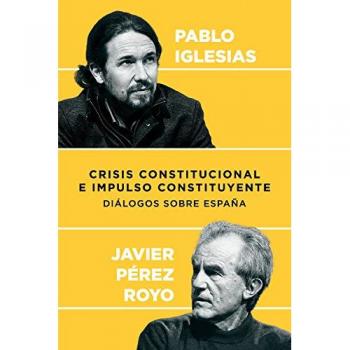 Crisis constitucional e impulso constituyente: Diálogos sobre España - Iglesias, Pablo;Pérez Royo, Javier;