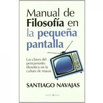 Manual de Filosofía en la pequeña pantalla: Las claves del pensamiento filosófico en la cultura de masas