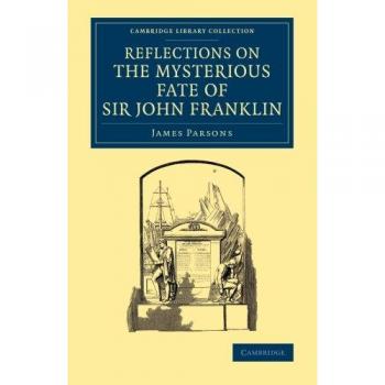 Reflexiones sobre el Misterioso Destino del Sir John Franklin (Colección de Biblioteca de Cambridge - Exploración Polar)