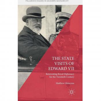 The State Visits of Edward VII: Reinventing Royal Diplomacy for the Twentieth Century